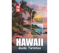 HAWAII GUIDA TURISTICA 2026: Esplora le isole del Pacifico con spiagge meravigliose, tesori culturali, avventure all'aria aperta e consigli pratici essenziali