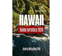 HAWAII Guida turistica 2026: Un viaggio attraverso Oahu, Maui e la Big Island per esplorare sentieri, cultura e tesori nascosti