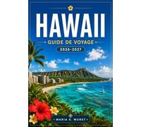 HAWAII GUIDE DE VOYAGE 2026-2027: De Waikiki à Kilauea, avec des itinéraires insulaires, des volcans, des récifs coralliens, des cascades et des villes côtières.