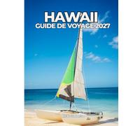 HAWAII GUIDE DE VOYAGE 2027: Le guide ultime de l'île pour les visiteurs de passage et les habitués