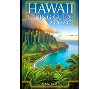 HAWAII HIKING GUIDE 2026-2027: Trail Profile, Maps, Itineraries, and Hidden Adventures along Hawaii’s Wild Coast