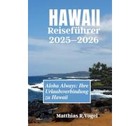 Hawaii-Reiseführer 2025-2026: Aloha Always: Ihre Urlaubsverbindung zu Hawaii