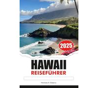 HAWAII Reiseführer 2025: Erkunden Sie die atemberaubenden Strände, Vulkanlandschaften, die reiche Kultur und die versteckten paradiesischen Orte der Insel in den USA