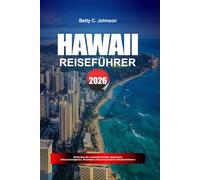 HAWAII REISEFÜHRER 2026: Entdecken Sie versteckte Schätze, historische Sehenswürdigkeiten, Reisetipps und unvergessliche Urlaubserlebnisse