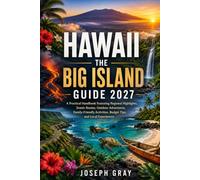 HAWAII THE BIG ISLAND GUIDE 2027: A Practical Handbook Featuring Regional Highlights, Scenic Routes, Outdoor Adventures, Family-Friendly Activities, Budget Tips, and Local Experiences