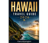 HAWAII TRAVEL GUIDE 2026 Guide: Your Essential Guide to Beaches, Volcanoes, Island Adventures, And Local Culture