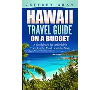Hawaii Travel Guide on a Budget: A Guidebook for Affordable Travel in the Most Beautiful State