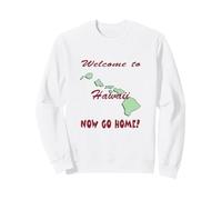 Hawaii, Welcome to Now Go Home Humorous, Funny, Joke Sweatshirt