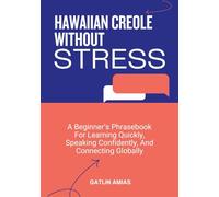HAWAIIAN CREOLE WITHOUT STRESS: A Beginner’s Phrasebook For Learning Quickly, Speaking Confidently, And Connecting Globally