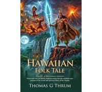 Hawaiian Folk Tales: Ancient Island Myths and Sacred Pacific Legends: Fully Illustrated Edition with Author Biography and Commentary