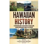 Hawaiian History: A Captivating Guide to the History of the Big Island, Starting From Ancient Hawaii to the Present (The History of U.S. States)