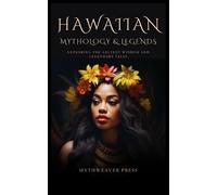Hawaiian Mythology & Legends: Exploring The Ancient Wisdom And Legendary Tales