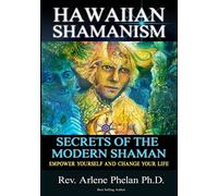 Hawaiian Shamanism Secrets of the Modern Shaman: Empower Yourself and Change Your