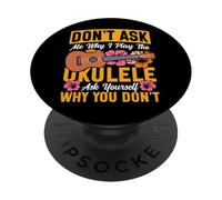 Hawaiian Ukulele Uke Don't Ask Me Why I Play The Ukulele Ask PopSockets Adhesive PopGrip