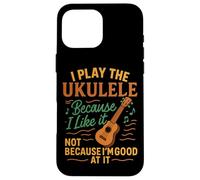 Hawaiian Ukulele Uke I Play The Ukulele Because I Like It, Case for iPhone 16 Pro Max