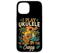 Hawaiian Ukulele Uke I Play Ukulele To Burn Off The Crazy Case for iPhone 15