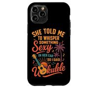 Hawaiian Ukulele Uke She Told Me To Whisper Something Sexy Case for iPhone 11 Pro