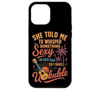 Hawaiian Ukulele Uke She Told Me To Whisper Something Sexy Case for iPhone 12 Pro Max