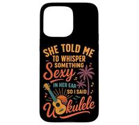 Hawaiian Ukulele Uke She Told Me To Whisper Something Sexy Case for iPhone 15 Pro Max