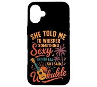 Hawaiian Ukulele Uke She Told Me To Whisper Something Sexy Case for iPhone 16 Plus