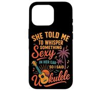 Hawaiian Ukulele Uke She Told Me To Whisper Something Sexy Case for iPhone 16 Pro