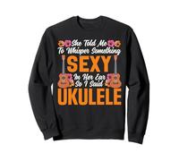 Hawaiian Ukulele Uke She Told Me To Whisper Something Sexy Sweatshirt