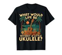Hawaiian Ukulele Uke What Would Life Be Without A Little T-Shirt