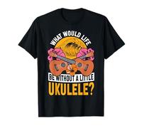 Hawaiian Ukulele Uke What Would Life Be Without A Little T-Shirt