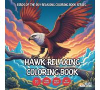 Hawk Relaxing Coloring Book - for Kids, Teens, Adults and Seniors with Easy and Simple Designs for Stress Free Relaxation (Birds of the Sky Relaxing ... with Easy and Simple Designs for Stress Fre)