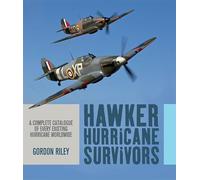 Hawker Hurricane Survivors: A Complete Catalogue of Every Existing Hurricane Worldwide
