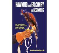 Hawking & Falconry for Begginers: An Introductory Guide to Falconry and Training Your First Bird