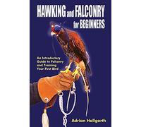 Hawking & Falconry for Beginners: An Introductory Guide to Falconry & Training Your First Bird