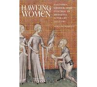 Hawking Women: Falconry, Gender, and Control in Medieval Literary Culture (Interventions: New Studies in Medieval Culture)