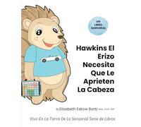 Hawkins El Erizo Necesita Que Le Aprieten La Cabeza: Vivir En La Tierra De Lo Sensorial Serie de Libros