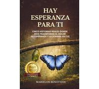 Hay esperanza para ti: Cinco historias reales donde Dios transforma el dolor en esperanza y la sombra en luz