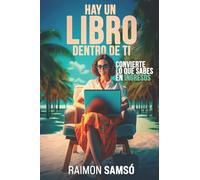 Hay un libro dentro de ti: Convierte lo que sabes en ingresos (Escribe tu propio libro)
