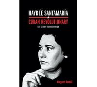 Haydée Santamaría, Cuban Revolutionary: She Led by Transgression