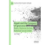 Hayek and the Conquest of Ignorance : Rules, Rational Action, Rational Social Order