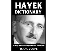 HAYEK DICTIONARY. A Study of His Most Frequent Words and Phrases: The Essential Terms of Friedrich von Hayek's Economics, Political Philosophy, and ... OF PHILOSOPHY AND GREAT THINKERS)