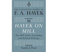 Hayek On Mill: The Mill-Taylor Friendship and Related Writings (The Collected Works of F.A. Hayek)