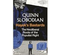 Quinn Slobodian – Hayek's Bastards: The Neoliberal Roots of the Populist Right – Hardback