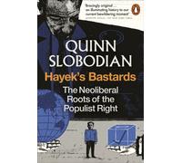 Hayek's Bastards : The Neoliberal Roots of the Populist Right