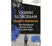 Hayek's Bastards: The Neoliberal Roots of the Populist Right