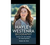 HAYLEY WESTENRA BIOGRAPHY: Voice Of An Angel (An Inspiring Book)