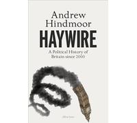 Andrew Hindmoor – Haywire: A Political History of Britain since 2000 – Hardback