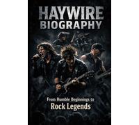 HAYWIRE BIOGRAPHY: From Humble Beginnings to Global Stage: The Rise of an Iconic Rock Band