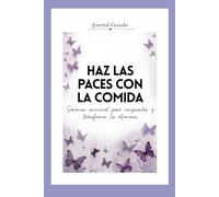 HAZ LAS PACES CON LA COMIDA: Un journal guiado de sanación emocional para descubrir la raíz de los atracones, comprender tus emociones y crear tu propio plan consciente para manejar los impulsos
