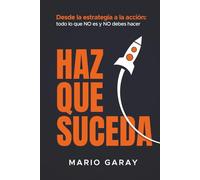 HAZ QUE SUCEDA: Desde la estrategia hasta la acción: todo lo que no es y no debes hacer