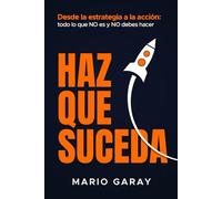 HAZ QUE SUCEDA: Desde la estrategia hasta la acción: todo lo que no es y no debes hacer