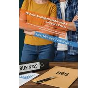 Haz que tu Negocio esté Legal y Listo para Crecer: La guía práctica para registrar tu empresa, cumplir con el IRS y emprender con estructura desde el inicio (Emprende con Éxito)